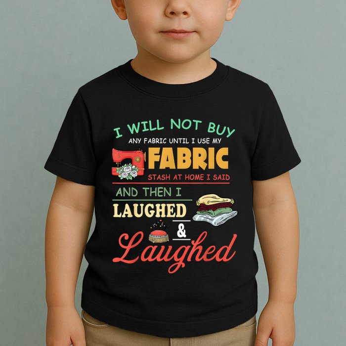 I Will Not Buy Any Fabric Untill I Use My Fabric Toddler T-Shirt