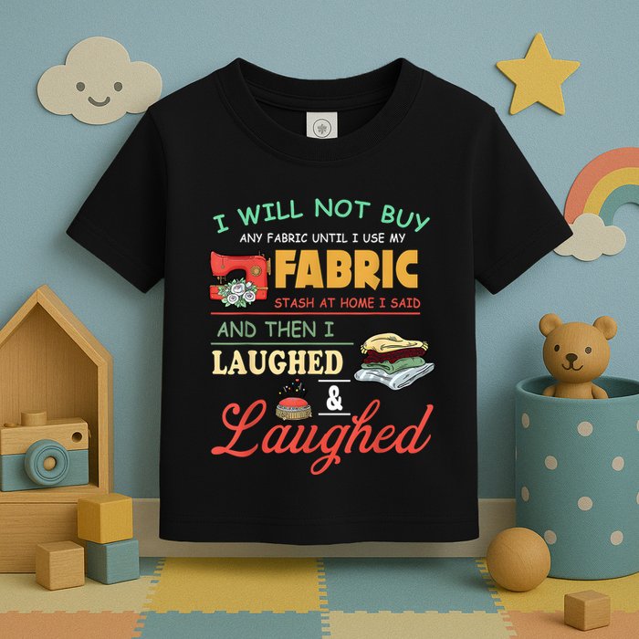 I Will Not Buy Any Fabric Untill I Use My Fabric Toddler T-Shirt