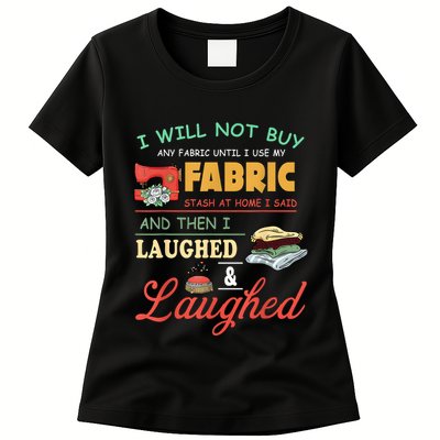 I Will Not Buy Any Fabric Untill I Use My Fabric Womens T-Shirt