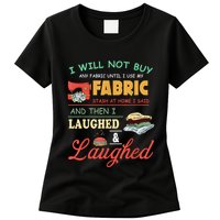 I Will Not Buy Any Fabric Untill I Use My Fabric Womens T-Shirt