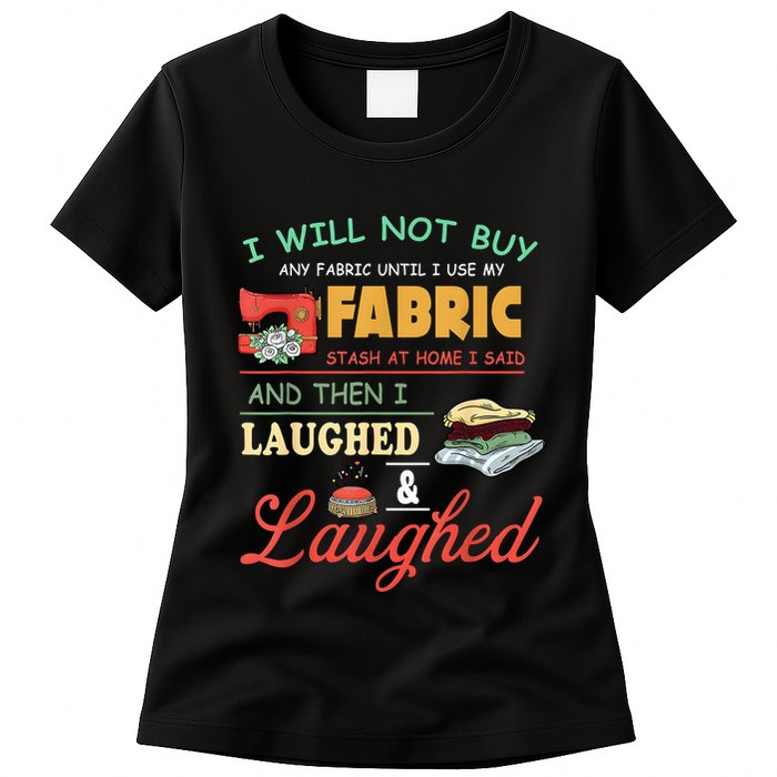 I Will Not Buy Any Fabric Untill I Use My Fabric Womens T-Shirt