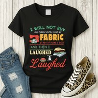 I Will Not Buy Any Fabric Untill I Use My Fabric Womens T-Shirt