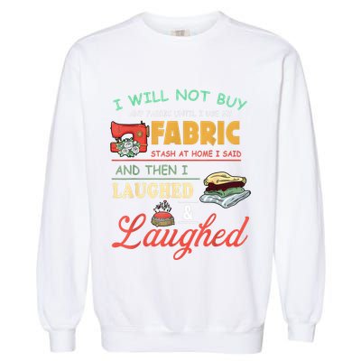 I Will Not Buy Any Fabric Untill I Use My Fabric Garment-Dyed Sweatshirt
