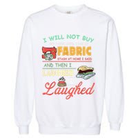 I Will Not Buy Any Fabric Untill I Use My Fabric Garment-Dyed Sweatshirt