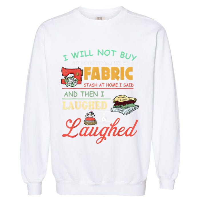 I Will Not Buy Any Fabric Untill I Use My Fabric Garment-Dyed Sweatshirt