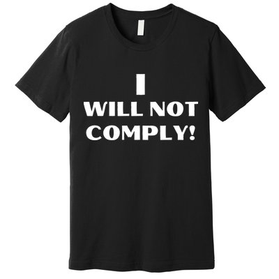 I Will Not Comply Design #IWillNotComply Premium T-Shirt