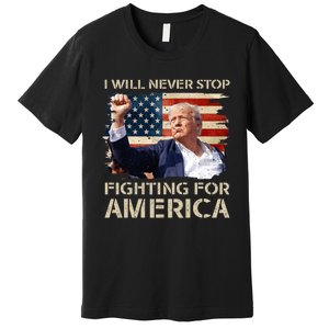 I Will Never Stop Fighting For America Trump Strong Premium T-Shirt