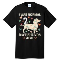 I Was Normal 2 Dachshunds Ago Floral Dachshund Dogs Lovers Tall T-Shirt