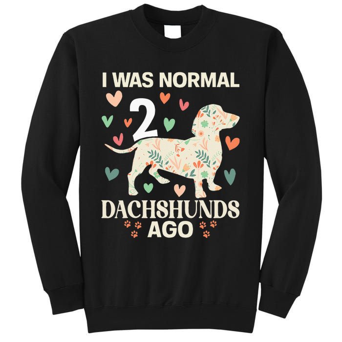 I Was Normal 2 Dachshunds Ago Floral Dachshund Dogs Lovers Tall Sweatshirt