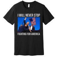 I Will Never Stop Fighting For America Trump Quote Premium T-Shirt