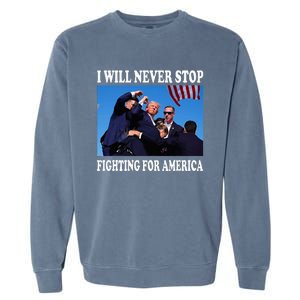 I Will Never Stop Fighting For America Garment-Dyed Sweatshirt