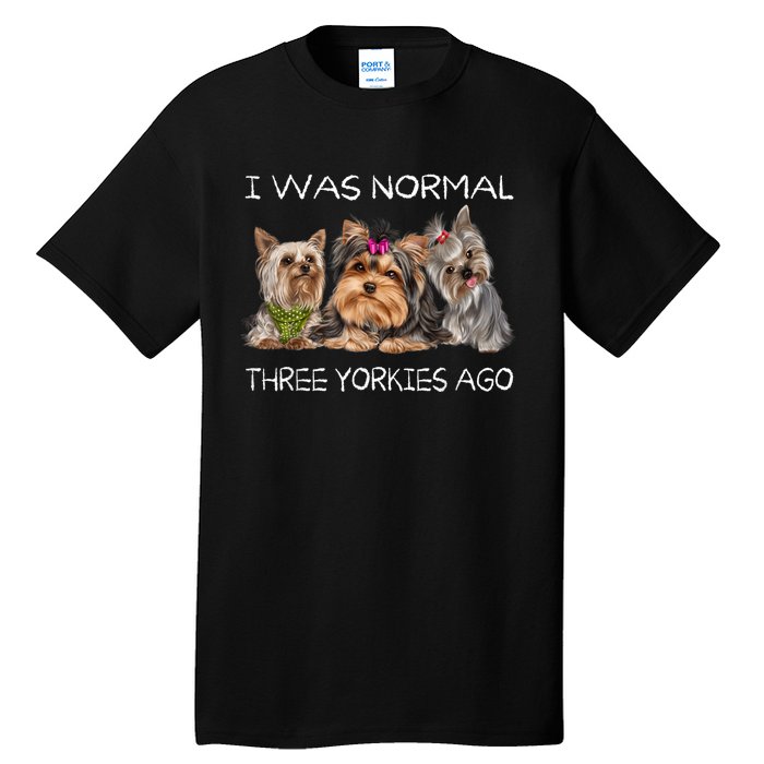 I Was Normal Three Yorkies Ago Funny Dog Lovers Gifts Tall T-Shirt