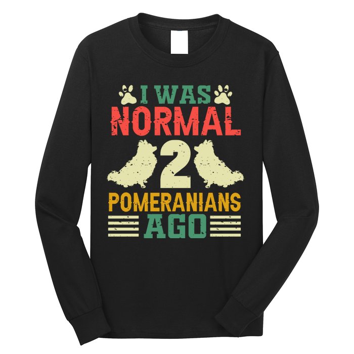 I Was Normal 2 Pomeranians Ago Long Sleeve Shirt