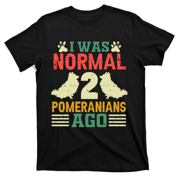 I Was Normal 2 Pomeranians Ago T-Shirt