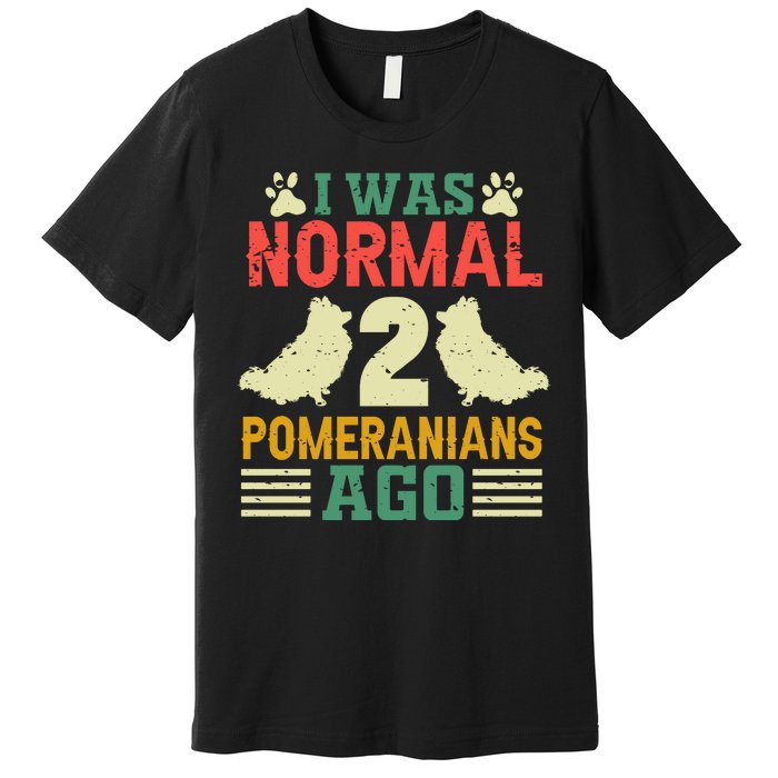 I Was Normal 2 Pomeranians Ago Premium T-Shirt