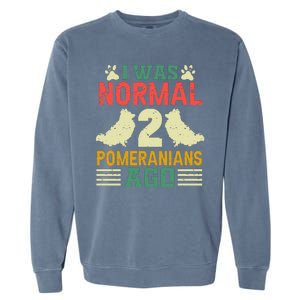 I Was Normal 2 Pomeranians Ago Garment-Dyed Sweatshirt