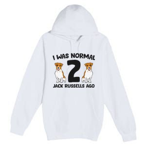 I Was Normal 2 Jack Russells Ago Funny Jack Russell Premium Pullover Hoodie