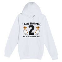 I Was Normal 2 Jack Russells Ago Funny Jack Russell Premium Pullover Hoodie