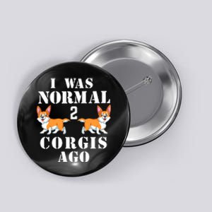 I Was Normal 2 Corgis Ago Button