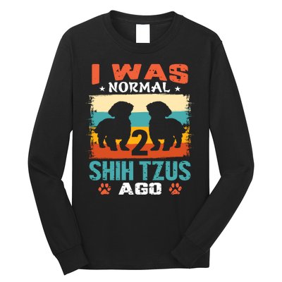 I Was Normal 2 Shih Tzus Ago Long Sleeve Shirt