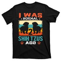 I Was Normal 2 Shih Tzus Ago T-Shirt