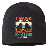 I Was Normal 2 Shih Tzus Ago Sustainable Beanie