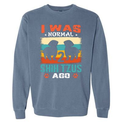 I Was Normal 2 Shih Tzus Ago Garment-Dyed Sweatshirt