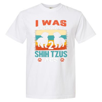 I Was Normal 2 Shih Tzus Ago Garment-Dyed Heavyweight T-Shirt