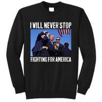 I Will Never Stop Fighting For America Trump Tall Sweatshirt