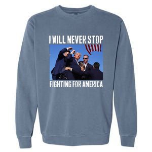 I Will Never Stop Fighting For America Trump Garment-Dyed Sweatshirt