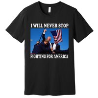 I Will Never Stop Fighting For America Premium T-Shirt