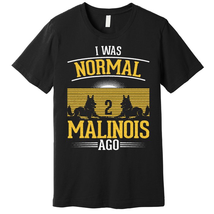 I Was Normal 2 Malinois Ago Belgian Malinois Premium T-Shirt