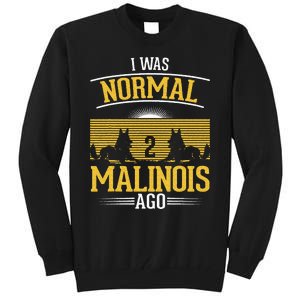 I Was Normal 2 Malinois Ago Belgian Malinois Tall Sweatshirt