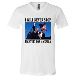 I Will Never Stop Fighting For America V-Neck T-Shirt