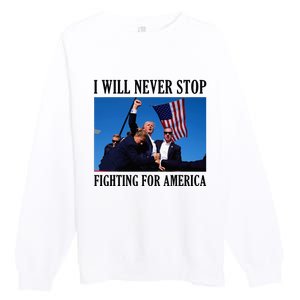 I Will Never Stop Fighting For America Premium Crewneck Sweatshirt