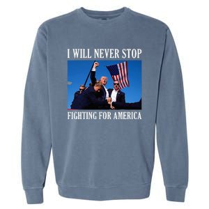 I Will Never Stop Fighting For America Garment-Dyed Sweatshirt