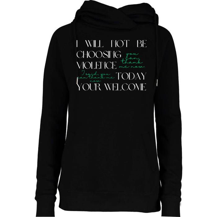 I Will Not Be Choosing Violence Today. Your Welcome Womens Funnel Neck Pullover Hood