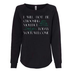 I Will Not Be Choosing Violence Today. Your Welcome Womens California Wash Sweatshirt