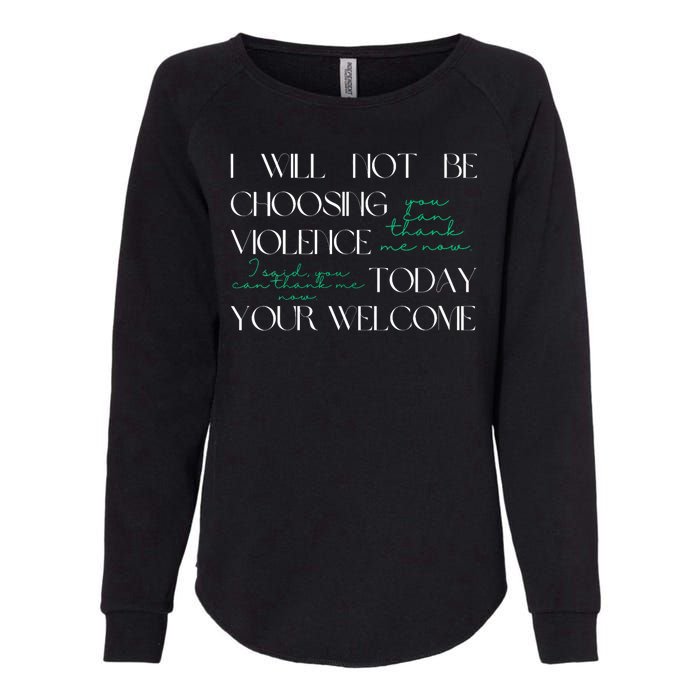 I Will Not Be Choosing Violence Today. Your Welcome Womens California Wash Sweatshirt