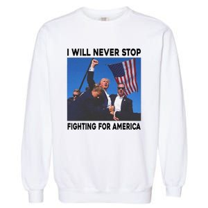 I Will Never Stop Fighting For America Garment-Dyed Sweatshirt