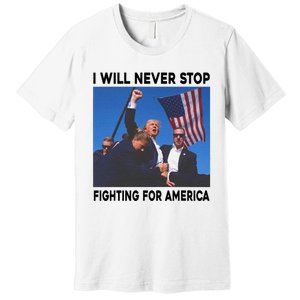 I Will Never Stop Fighting For America Premium T-Shirt