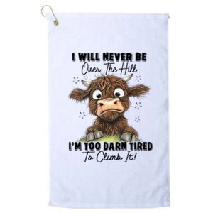 I Will Never Be Over The Hill I’M Too Darn Tired Climb It Platinum Collection Golf Towel