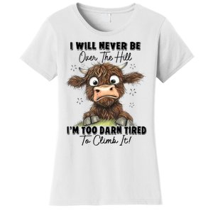 I Will Never Be Over The Hill I’M Too Darn Tired Climb It Women's T-Shirt