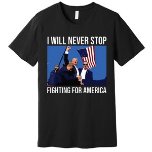 I Will Never Stop Fighting For America Trump Quote Premium T-Shirt