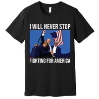 I Will Never Stop Fighting For America Trump Quote Premium T-Shirt