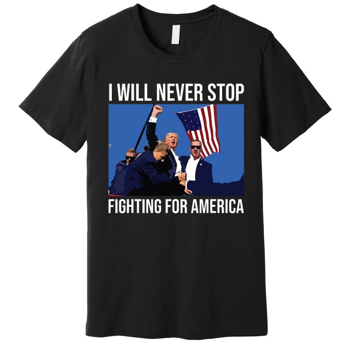 I Will Never Stop Fighting For America Trump Quote Premium T-Shirt