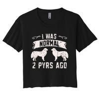 I was normal 2 pyrs ago great pyrenees lover Women's Crop Top Tee