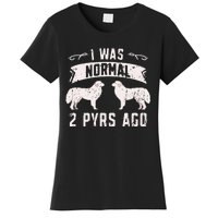 I was normal 2 pyrs ago great pyrenees lover Women's T-Shirt