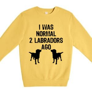 I Was Normal 2 Labradors Ago Funny Retriever T Premium Crewneck Sweatshirt