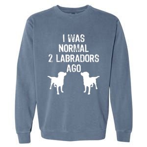 I Was Normal 2 Labradors Ago Funny Retriever T Garment-Dyed Sweatshirt